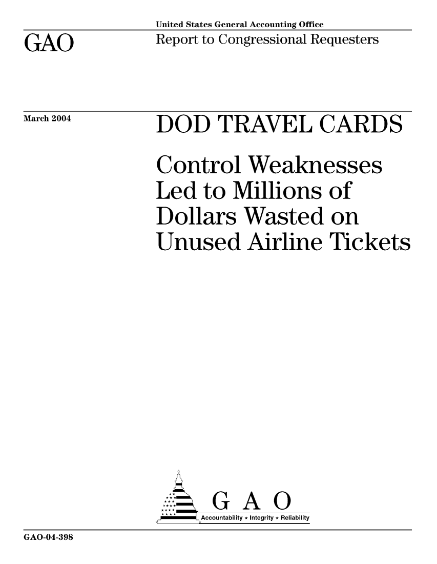 handle is hein.gao/gaocrptapwr0001 and id is 1 raw text is: United States General Accounting Office
Report to Congressional Requesters


GAO


March 2004


DOD TRAVEL CARDS
Control Weaknesses
Led to Millions of
Dollars Wasted on
Unused Airline Tickets








       G A 0
  -- Accountability * Integrity * Reliability


GAO-04-398


