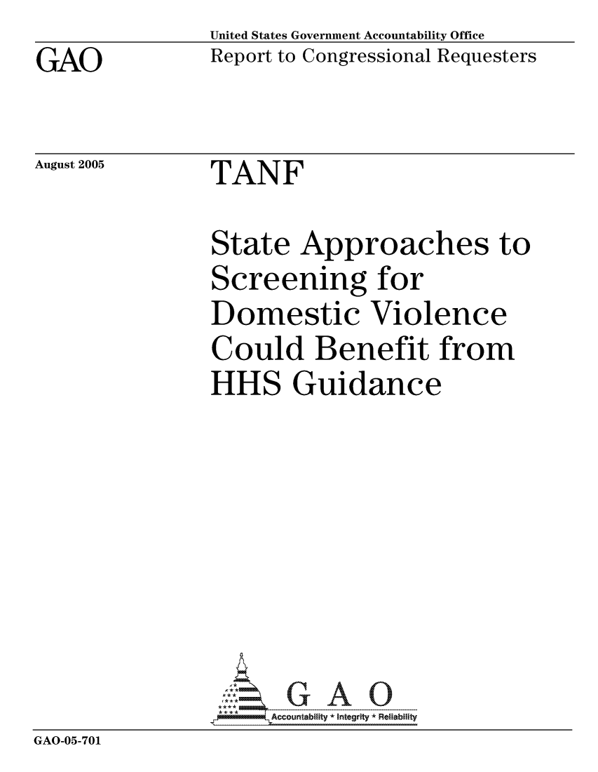 handle is hein.gao/gaocrptarvd0001 and id is 1 raw text is: GAO


United States Government Accountability Office
Report to Congressional Requesters


August 2005


TANF


              State Approaches to
              Screening for
              Domestic Violence
              Could Benefit from
              HHS Guidance








GAO-05-701


