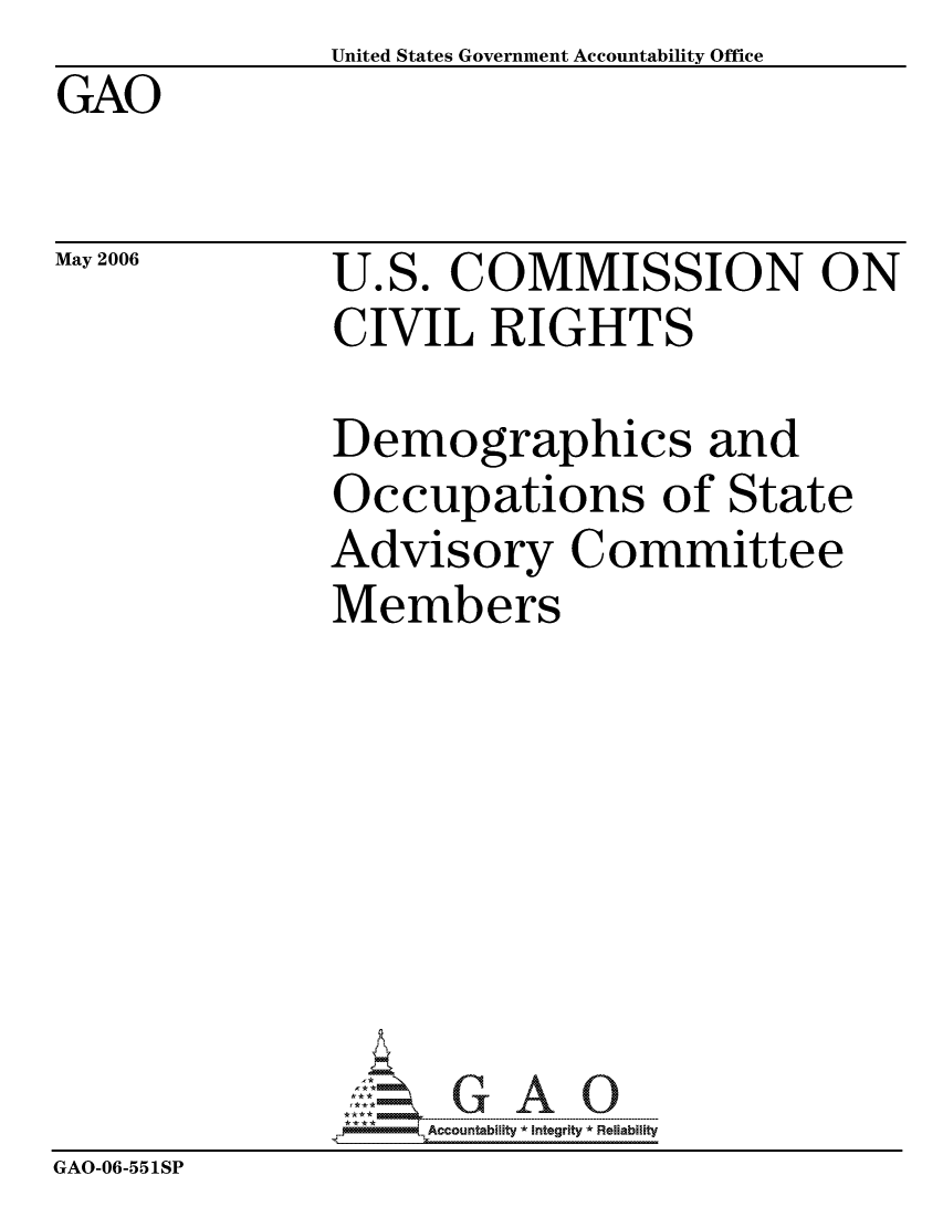 handle is hein.gao/gaocrptathd0001 and id is 1 raw text is: United States Government Accountability Office


GAO


May 2006


U.S. COMMISSION ON
CIVIL RIGHTS


            Demographics and
            Occupations of State
            Advisory Committee
            Members







                AGAO
GAO-06-551SP


