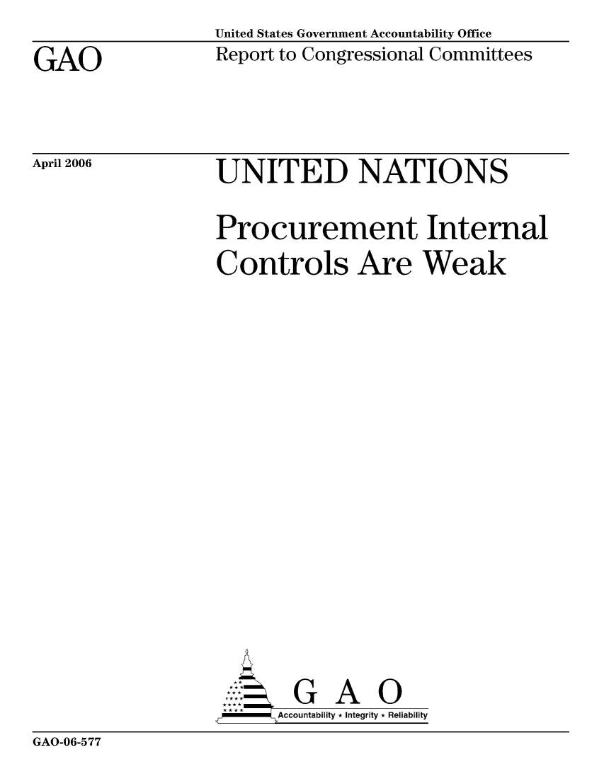 handle is hein.gao/gaocrptatib0001 and id is 1 raw text is: United States Government Accountability Office
Report to Congressional Committees


GAO


April 2006


UNITED NATIONS

Procurement Internal
Controls Are Weak














        G A 0
      Accountability * Integrity * Reliability


GAO-06-577


