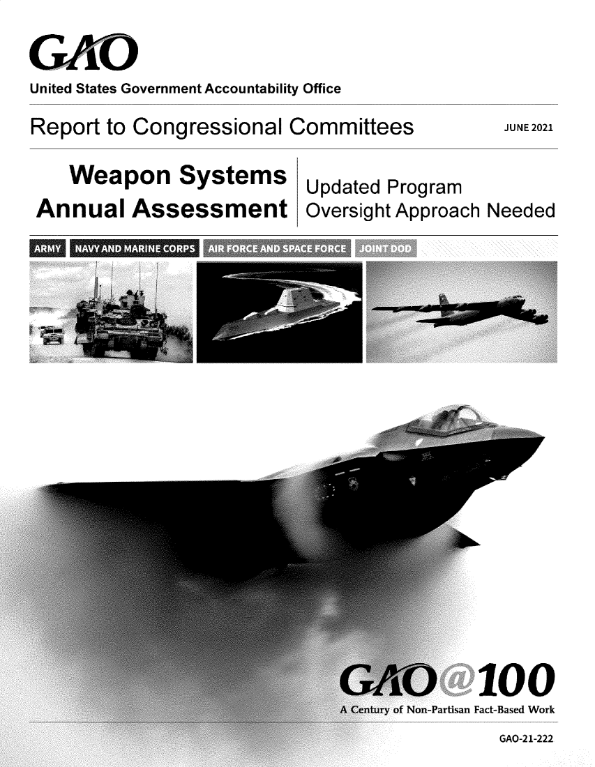 handle is hein.gao/gaolue0001 and id is 1 raw text is: United States Government Accountability Office
Report to Congressional Committees         JUNE 2021
Weapon Systems Updated Program
Annual Assessment Oversight Approach Needed
ARM- A                A  C


