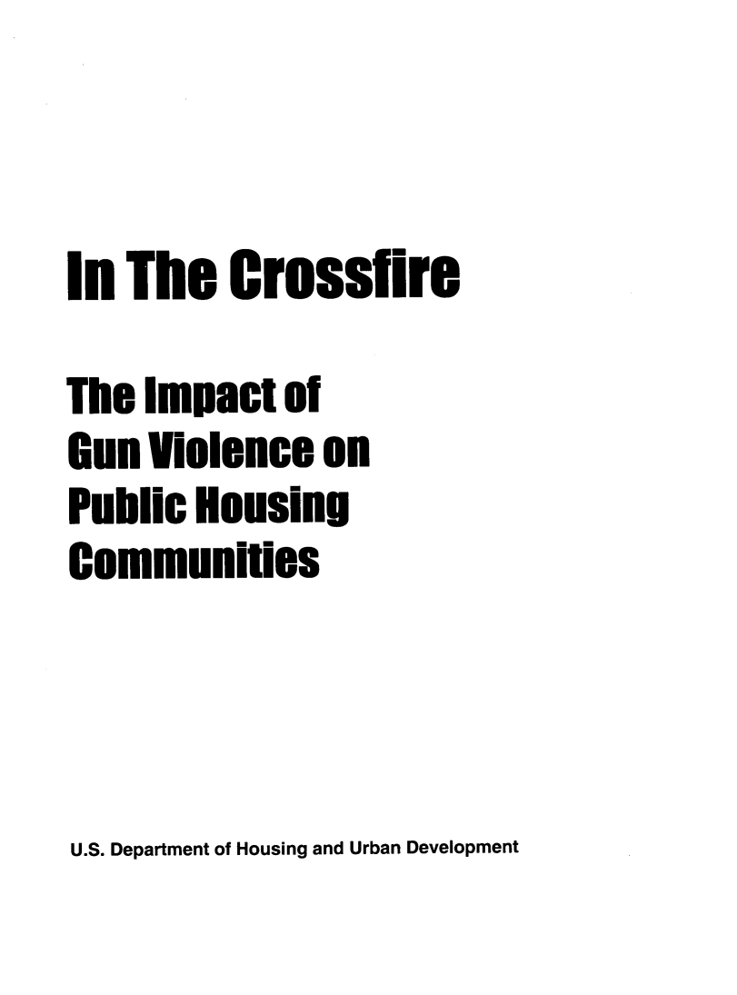 handle is hein.gun/crsfrimp0001 and id is 1 raw text is: 



In The Crossfire

The Impact of
Gun Violence on
Public Housing
Communities


U.S. Department of Housing and Urban Development


