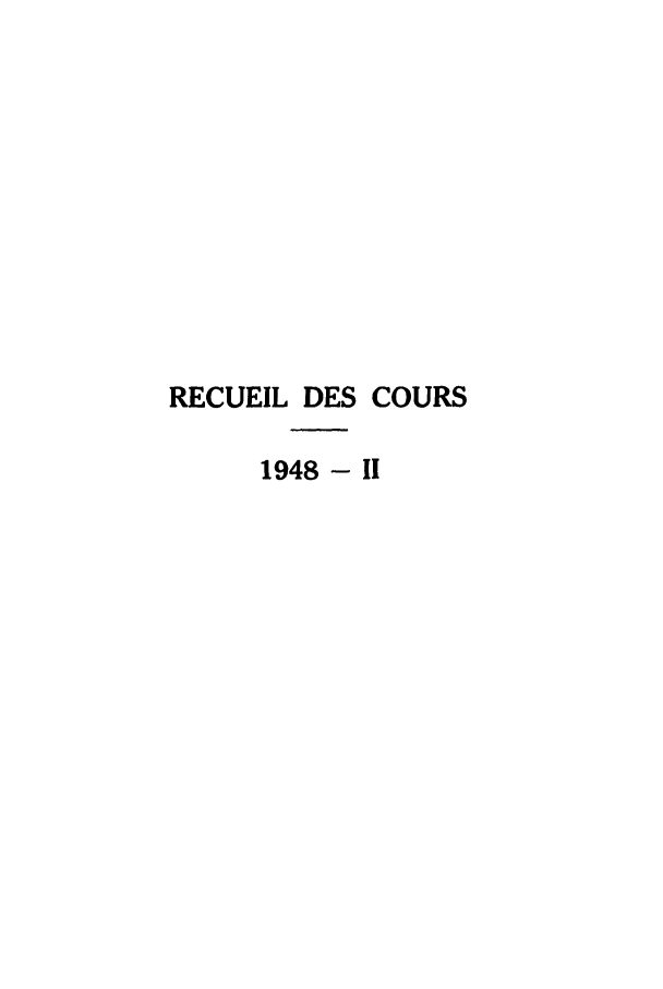 handle is hein.hague/recueil0073 and id is 1 raw text is: RECUEIL DES COURS
1948- Il


