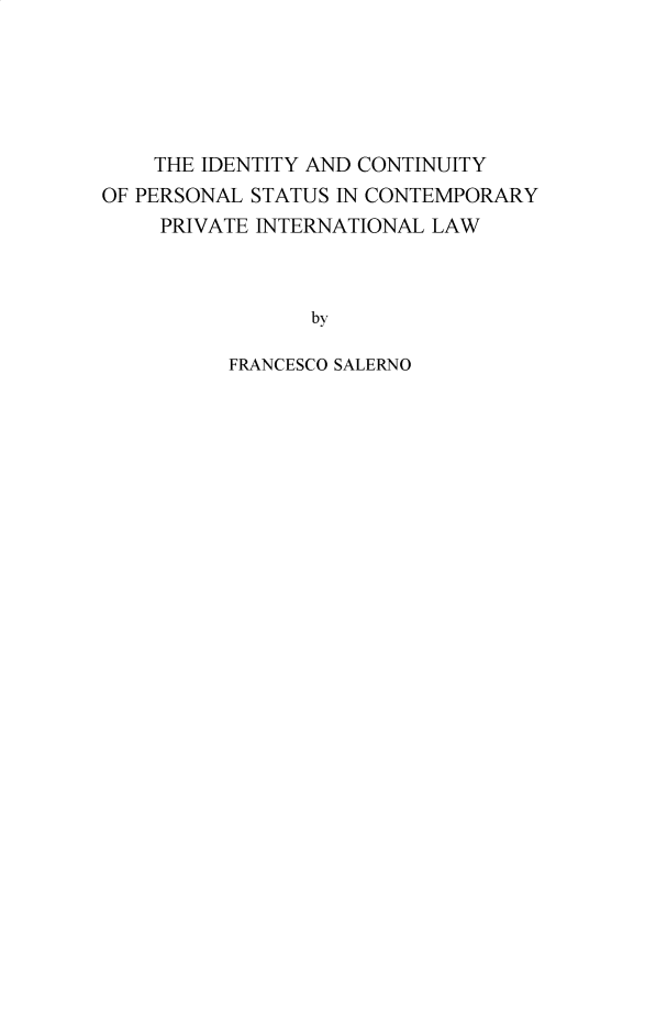 handle is hein.hague/recueil0395 and id is 1 raw text is: 






    THE IDENTITY AND CONTINUITY
OF PERSONAL STATUS IN CONTEMPORARY
     PRIVATE INTERNATIONAL LAW



                 by

          FRANCESCO SALERNO


