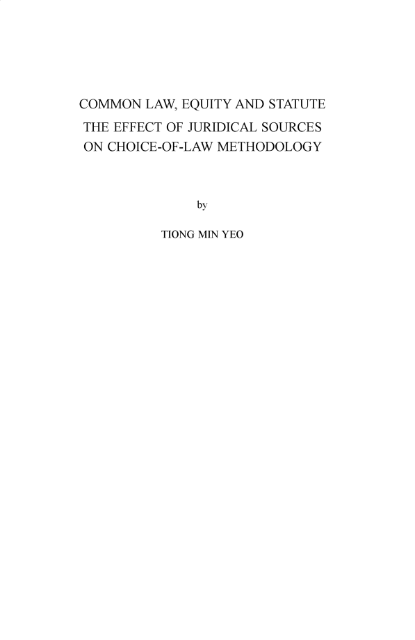 handle is hein.hague/recueil0431 and id is 1 raw text is: 





COMMON  LAW, EQUITY AND STATUTE
THE EFFECT OF JURIDICAL SOURCES
ON CHOICE-OF-LAW METHODOLOGY



              by

          TIONG MIN YEO


