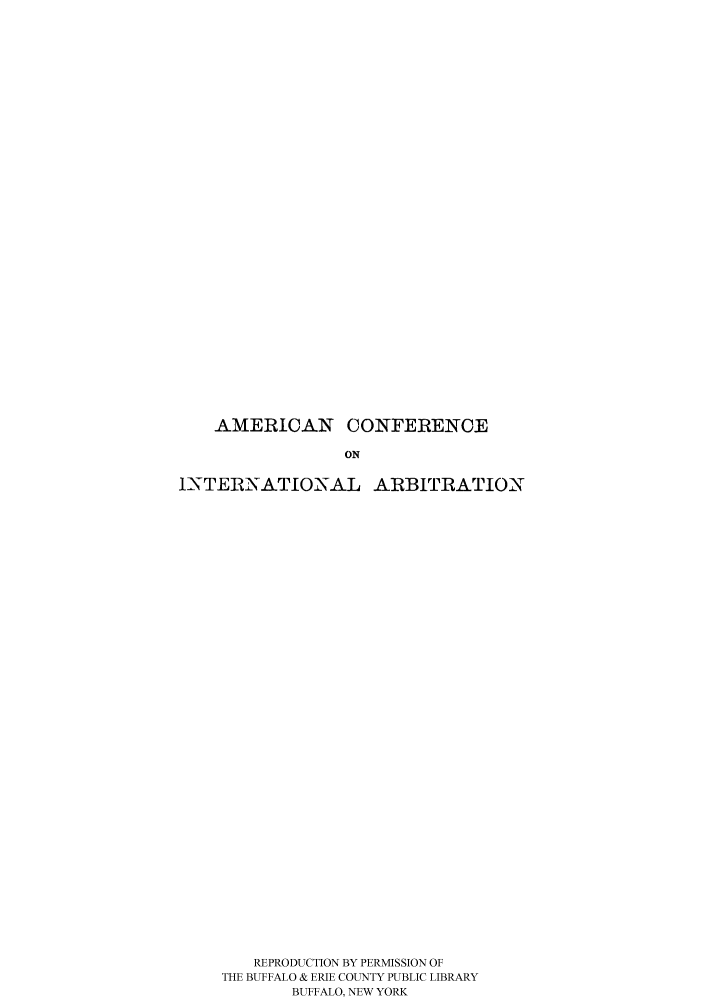 handle is hein.hoil/acintarh0001 and id is 1 raw text is: AMERICAN CONFERENCE
ON
INTERNATIONAL ARBITRATION

REPRODUCTION BY PERMISSION OF
THE BUFFALO & ERIE COUNTY PUBLIC LIBRARY
BUFFALO, NEW YORK


