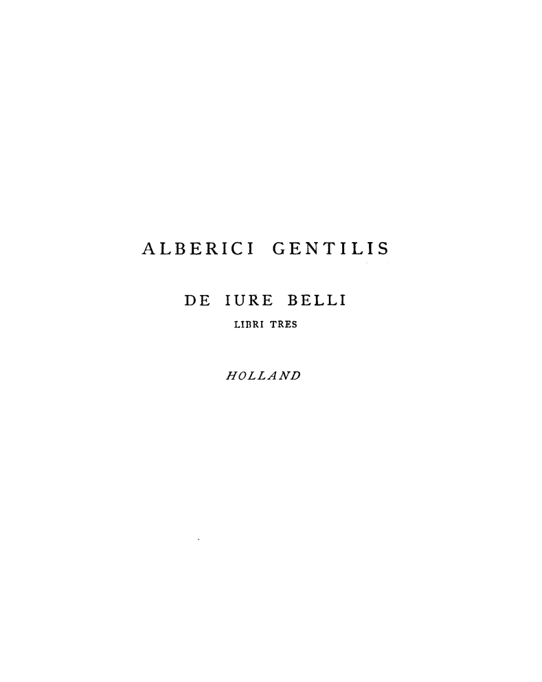 handle is hein.hoil/albgenpr0001 and id is 1 raw text is: ALBERICI

GENTILIS

DE IURE BELLI
LIBRI TRES
HOLLAND



