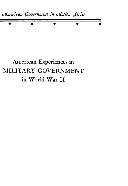 handle is hein.hoil/amexmgvt0001 and id is 1 raw text is: American Government in eAction  5eries

*

*

*

American Experiences in
MILITARY GOVERNMENT
in World War II

*



