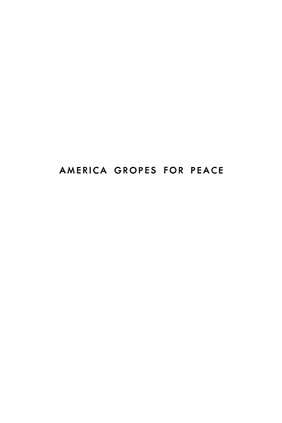 handle is hein.hoil/amgropc0001 and id is 1 raw text is: 














AMERICA GROPES FOR PEACE


