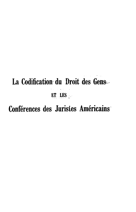 handle is hein.hoil/cndtgncsja0001 and id is 1 raw text is: 







La Codification du Droit des Gen.
               ET, LES
Conferences des Juristes Americains


