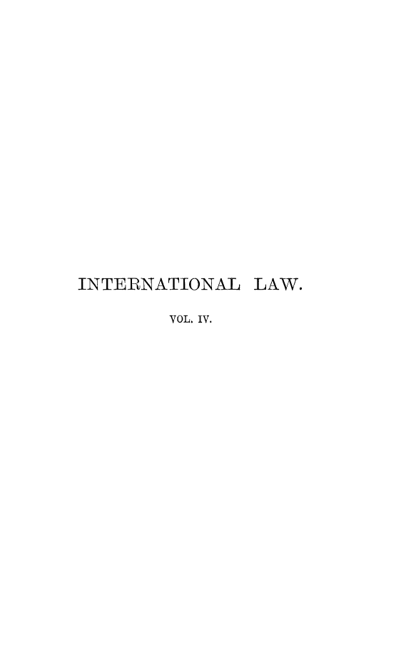 handle is hein.hoil/comupintl0004 and id is 1 raw text is: ï»¿INTERNATIONAL LAW.
VOL. IV.


