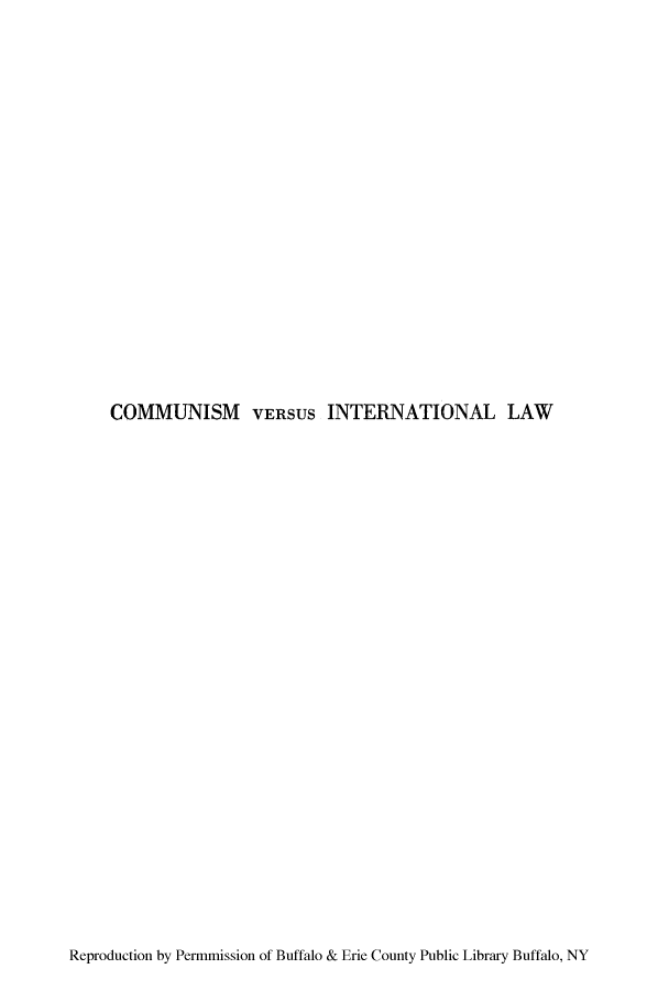 handle is hein.hoil/cvtoclas0001 and id is 1 raw text is: COMMUNISM VERSUS INTERNATIONAL LAW

Reproduction by Permmission of Buffalo & Erie County Public Library Buffalo, NY


