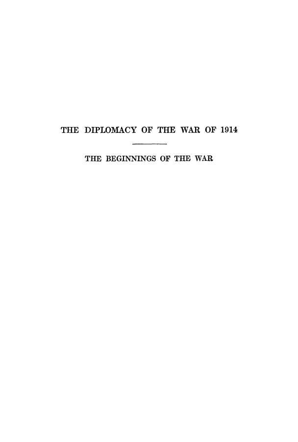handle is hein.hoil/diplwao0001 and id is 1 raw text is: THE DIPLOMACY OF THE WAR OF 1914
THE BEGINNINGS OF THE WAR


