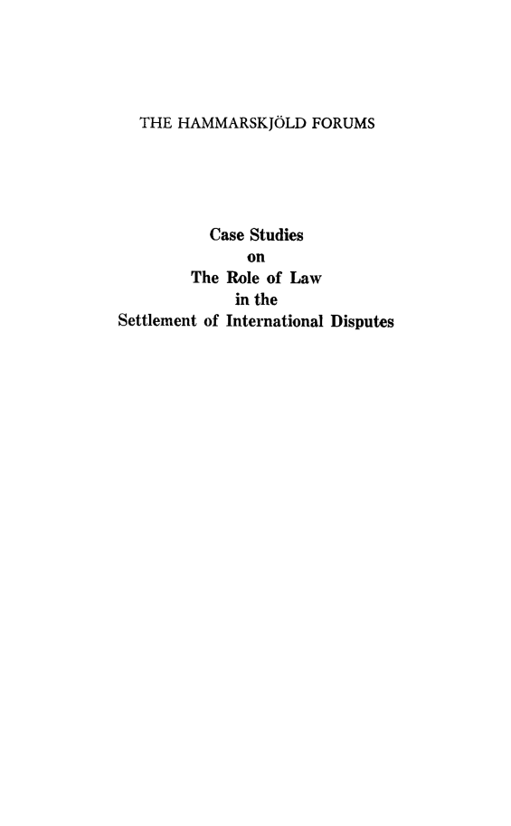 handle is hein.hoil/disarm0001 and id is 1 raw text is: THE HAMMARSKJOLD FORUMS
Case Studies
on
The Role of Law
in the
Settlement of International Disputes


