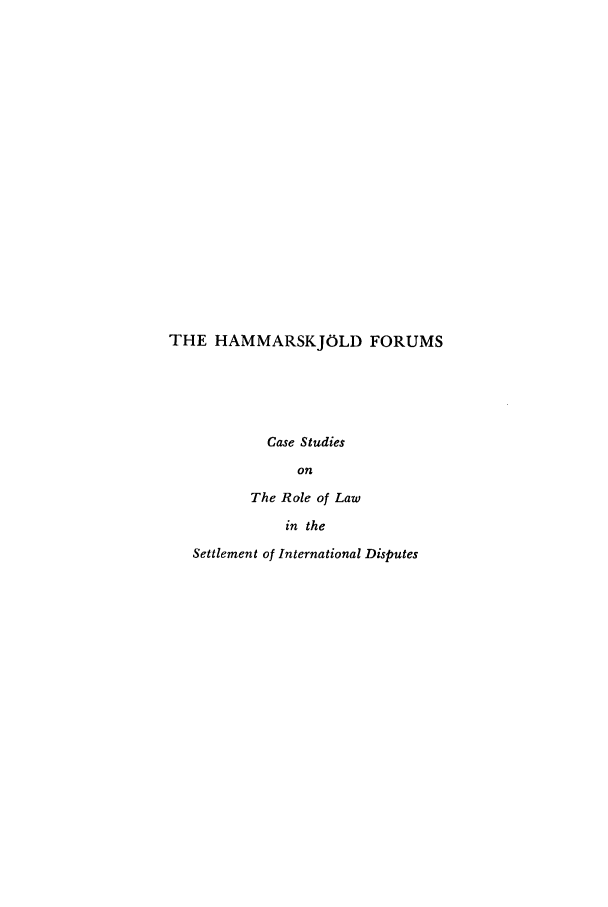 handle is hein.hoil/drepcris0001 and id is 1 raw text is: THE HAMMARSKJOLD FORUMS
Case Studies
on
The Role of Law
in the
Settlement of International Disputes


