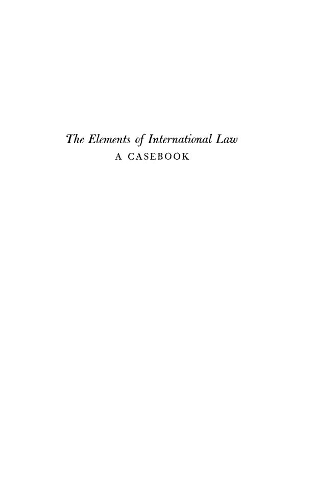 handle is hein.hoil/elintlaw0001 and id is 1 raw text is: ï»¿The Elements of International Law
A CASEBOOK


