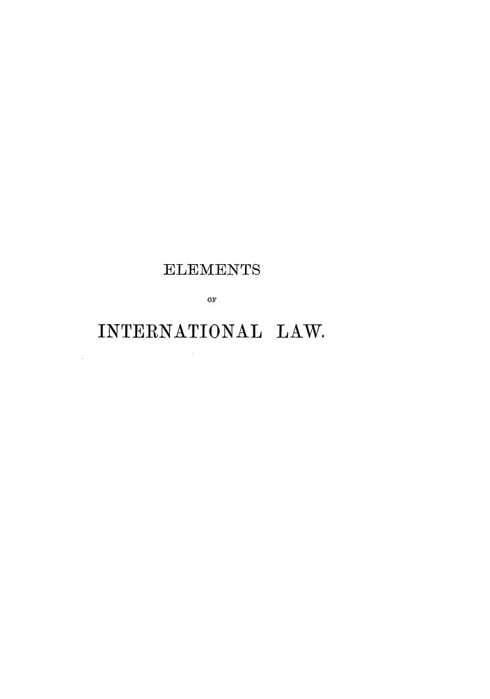 handle is hein.hoil/elofinlw0001 and id is 1 raw text is: ELEMENTS
OF
INTERNATIONAL LAW.


