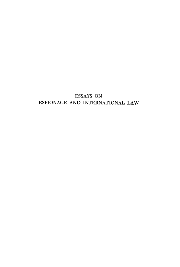 handle is hein.hoil/esaespiola0001 and id is 1 raw text is: ESSAYS ON
ESPIONAGE AND INTERNATIONAL LAW


