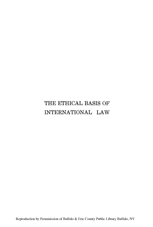 handle is hein.hoil/ethibas0001 and id is 1 raw text is: THE ETHICAL BASIS OF
INTERNATIONAL LAW

Reproduction by Permmission of Buffalo & Erie County Public Library Buffalo, NY


