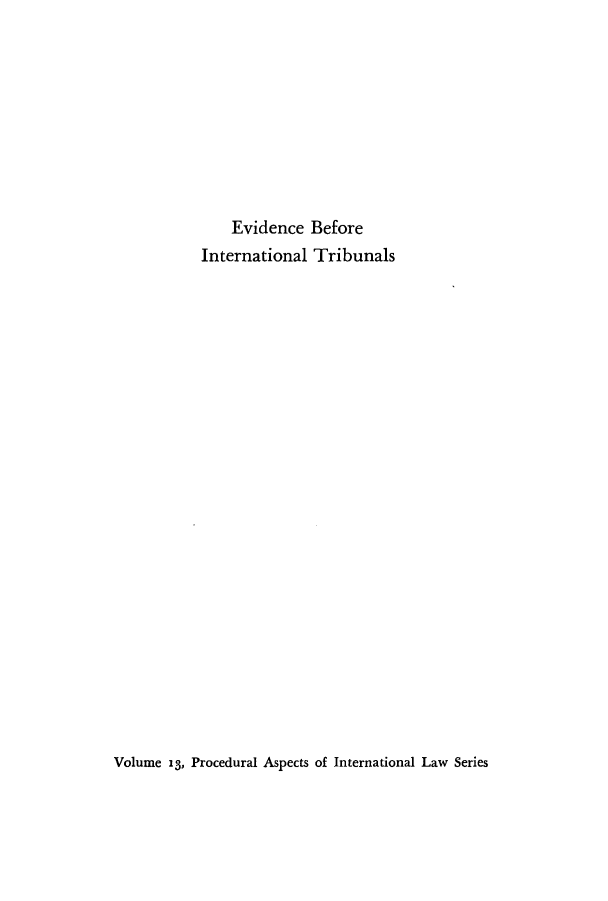 handle is hein.hoil/evibef0001 and id is 1 raw text is: Evidence Before
International Tribunals

Volume 13, Procedural Aspects of International Law Series


