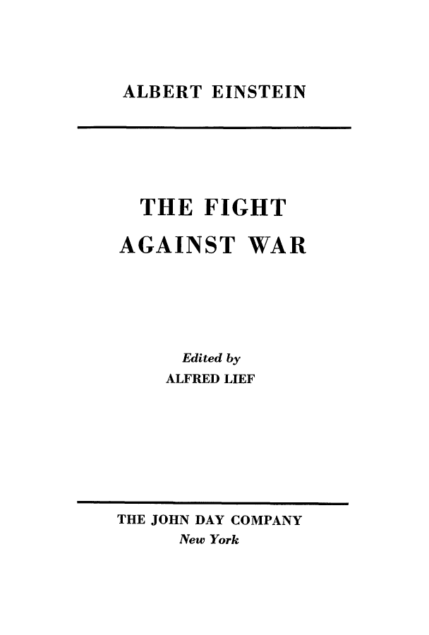 handle is hein.hoil/figainw0001 and id is 1 raw text is: ALBERT EINSTEIN

THE FIGHT
AGAINST WAR
Edited by
ALFRED LIEF

THE JOHN DAY COMPANY
New York


