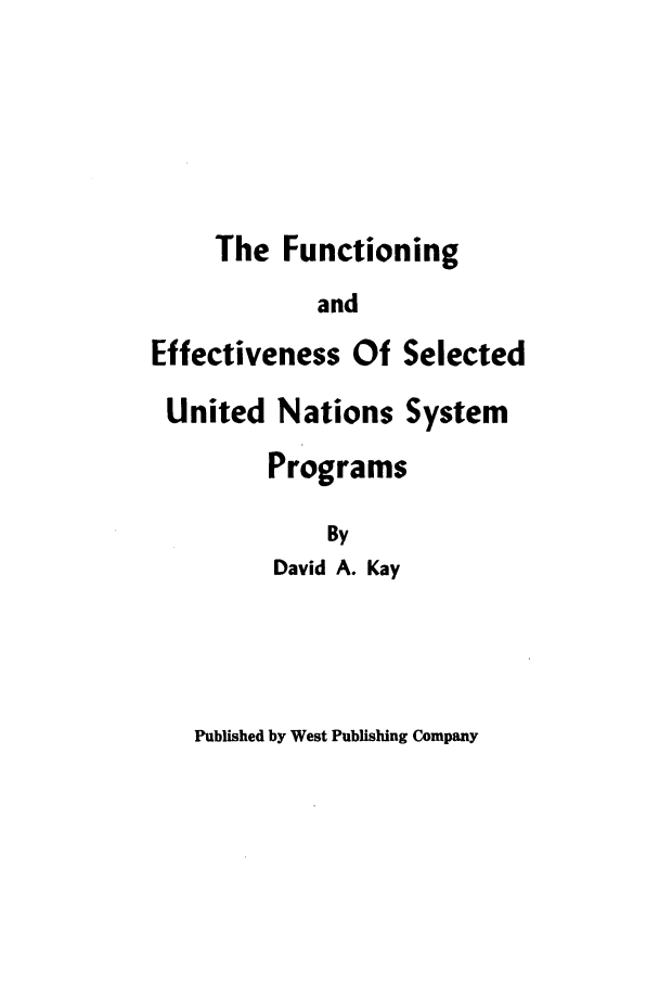 handle is hein.hoil/funeffec0001 and id is 1 raw text is: The Functioning
and
Effectiveness Of Selected
United Nations System
Programs
By
David A. Kay

Published by West Publishing Company



