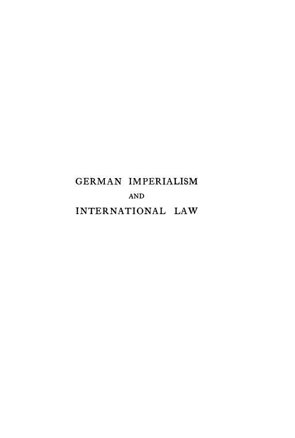 handle is hein.hoil/germbac0001 and id is 1 raw text is: GERMAN IMPERIALISM
AND
INTERNATIONAL LAW


