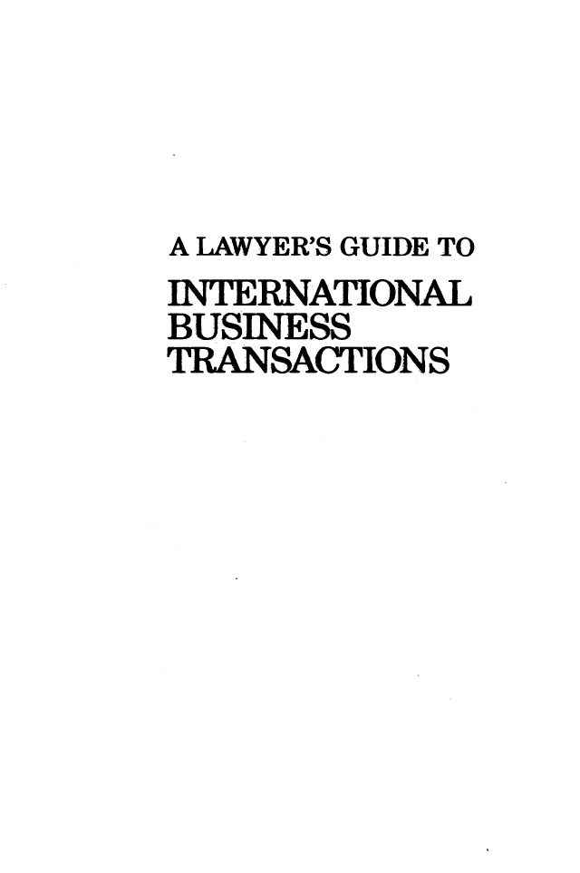 handle is hein.hoil/gibt0001 and id is 1 raw text is: A LAWYER'S GUIDE TO
INTERNATIONAL
BUSINESS
TRANSACTIONS


