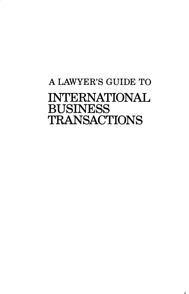 handle is hein.hoil/gibt0002 and id is 1 raw text is: A LAWYER'S GUIDE TO
INTERNATIONAL
BUSINESS
TRANSACTIONS


