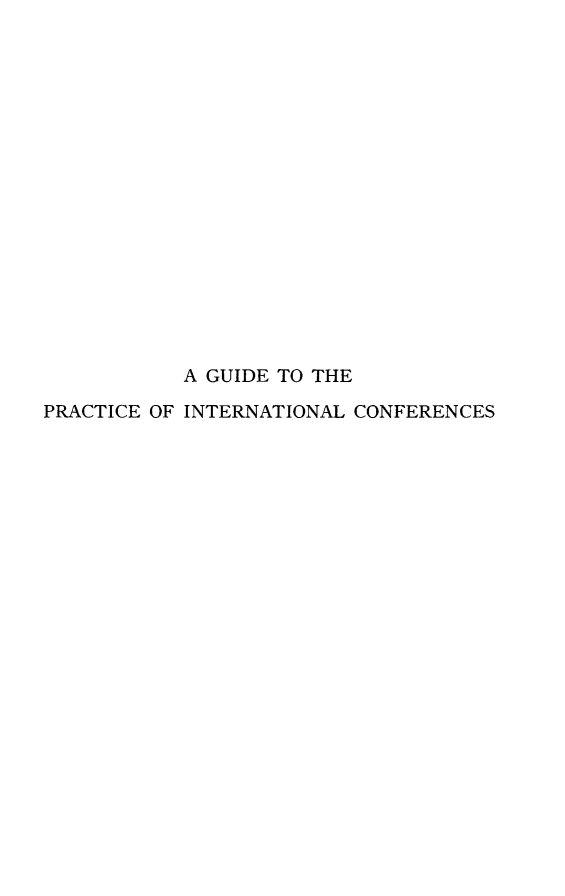 handle is hein.hoil/gupic0001 and id is 1 raw text is: 

















           A GUIDE TO THE

PRACTICE OF INTERNATIONAL CONFERENCES


