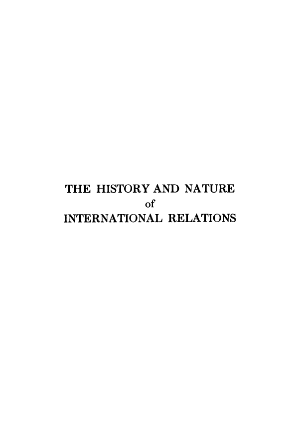 handle is hein.hoil/hinatrel0001 and id is 1 raw text is: THE HISTORY AND NATURE
of
INTERNATIONAL RELATIONS


