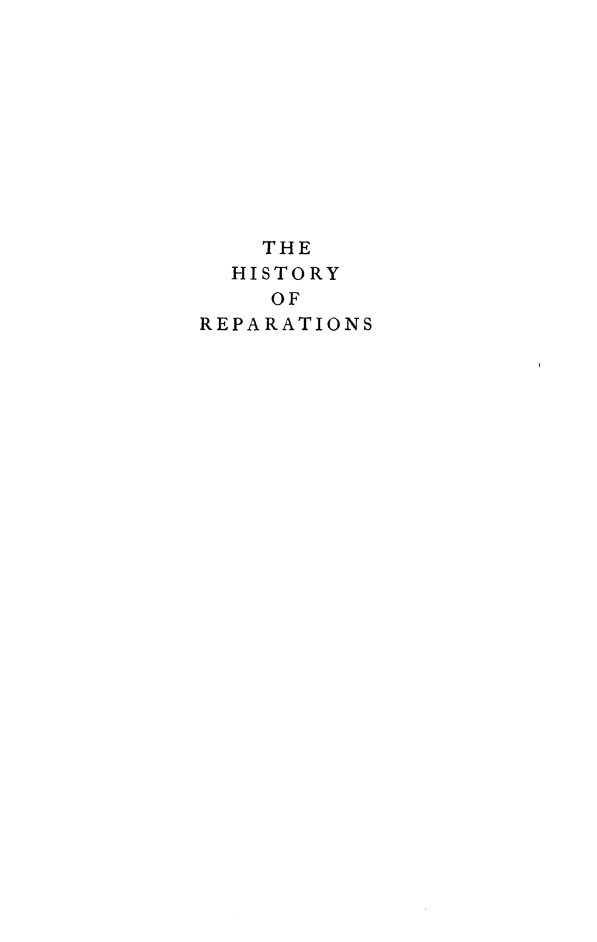 handle is hein.hoil/htyorpas0001 and id is 1 raw text is: 











    THE
  HISTORY
    OF
REPARATIONS


