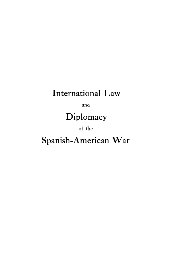 handle is hein.hoil/ildipspa0001 and id is 1 raw text is: International Law
and
Diplomacy
of the

Spanish-American War


