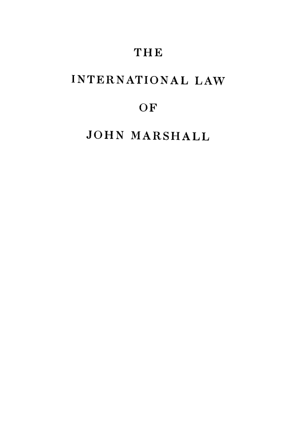 handle is hein.hoil/iljmarsp0001 and id is 1 raw text is: THE
INTERNATIONAL LAW
OF
JOHN MARSHALL



