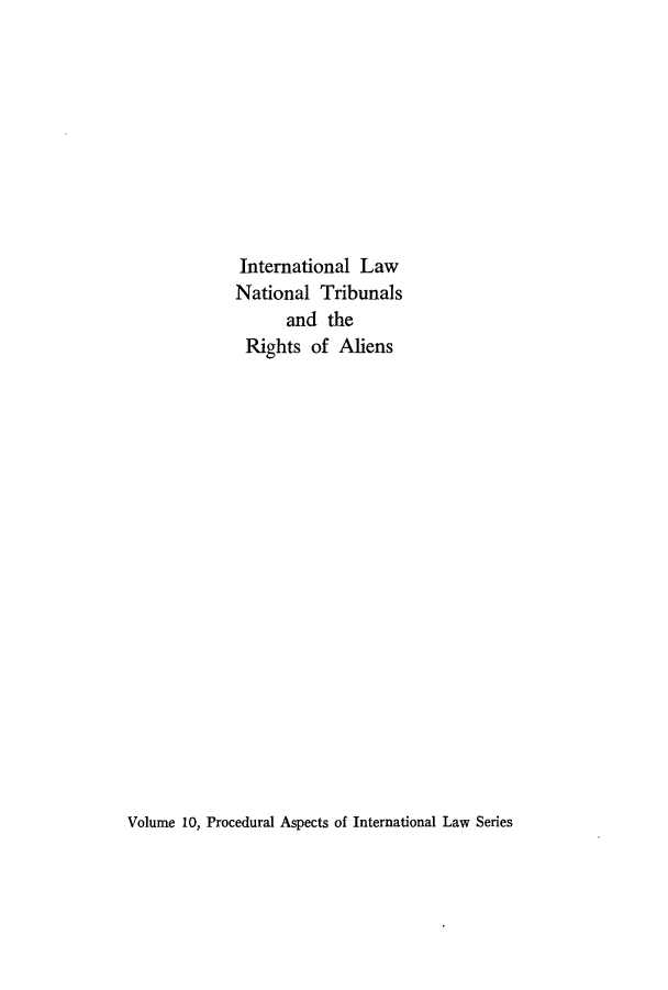 handle is hein.hoil/iltriba0001 and id is 1 raw text is: International Law
National Tribunals
and the
Rights of Aliens

Volume 10, Procedural Aspects of International Law Series



