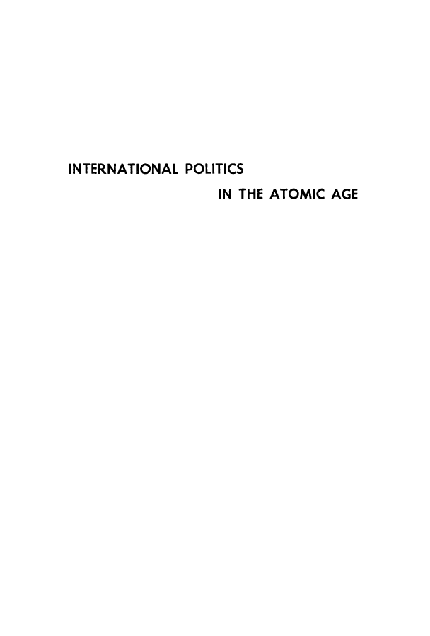 handle is hein.hoil/intpaa0001 and id is 1 raw text is: 









INTERNATIONAL POLITICS
                  IN THE ATOMIC AGE


