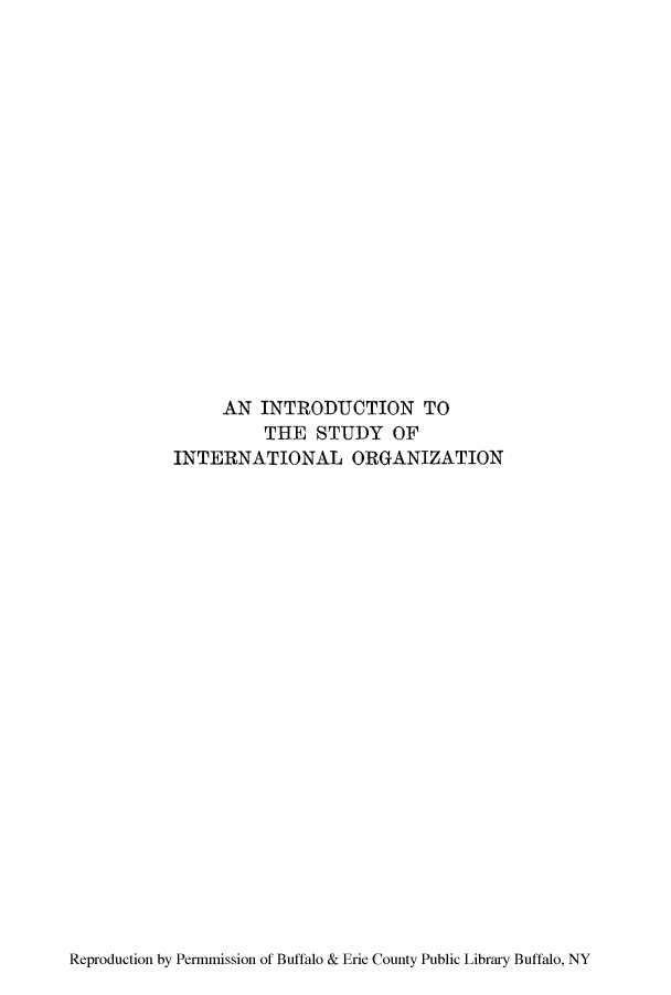 handle is hein.hoil/isinorgx0001 and id is 1 raw text is: AN INTRODUCTION TO
THE STUDY OF
INTERNATIONAL ORGANIZATION

Reproduction by Permmission of Buffalo & Erie County Public Library Buffalo, NY


