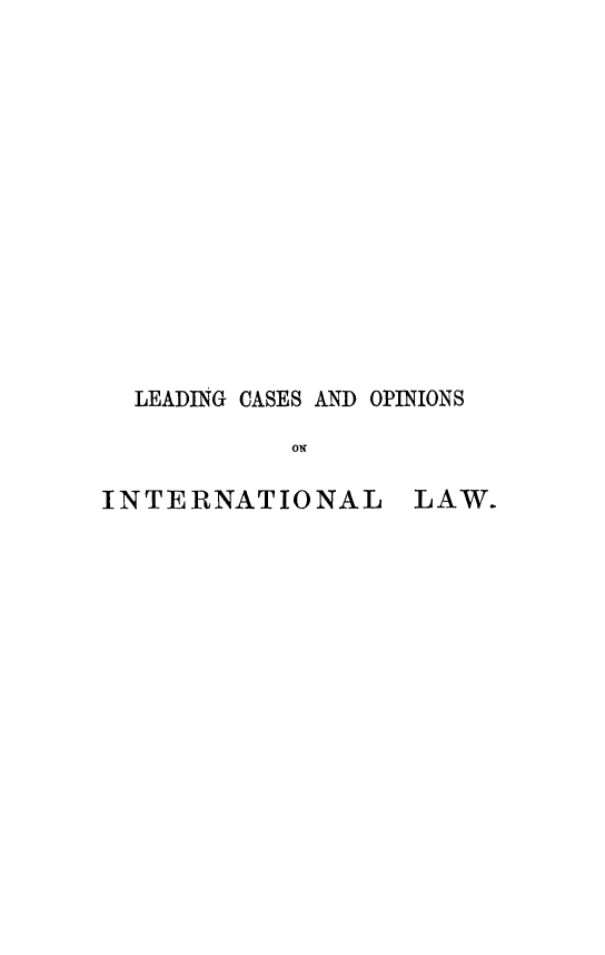 handle is hein.hoil/lcointla0001 and id is 1 raw text is: LEADING CASES AND OPINIONS
ON

INTERNATIONAL

LAW.


