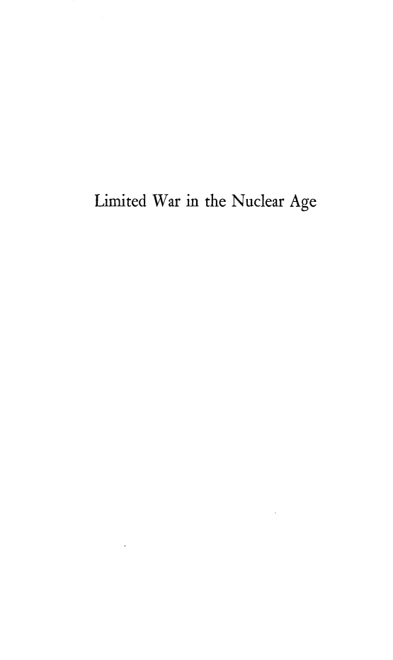 handle is hein.hoil/ldwritnrag0001 and id is 1 raw text is: 









Limited War in the Nuclear Age


