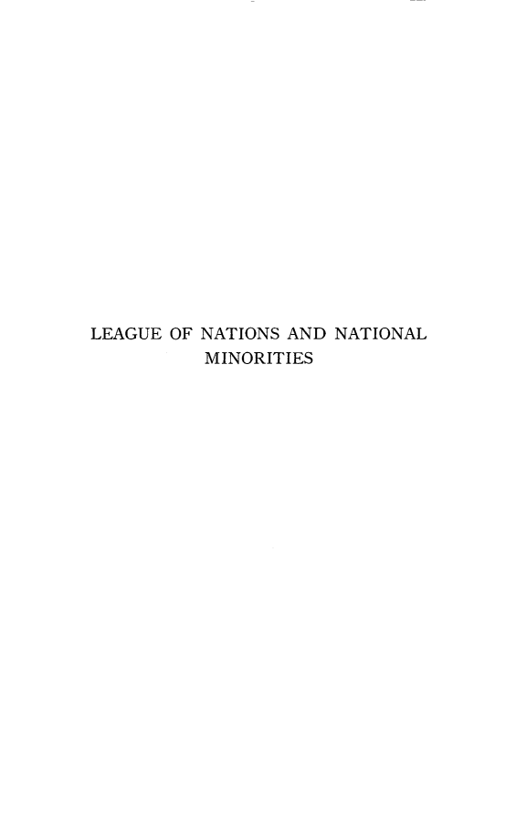handle is hein.hoil/leagntmi0001 and id is 1 raw text is: 

















LEAGUE OF NATIONS AND NATIONAL
          MINORITIES


