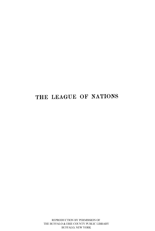 handle is hein.hoil/lguefna0001 and id is 1 raw text is: THE LEAGUE OF NATIONS
REPRODUCTION BY PERMISSION OF
THE BUFFALO & ERIE COUNTY PUBLIC LIBRARY
BUFFALO, NEW YORK


