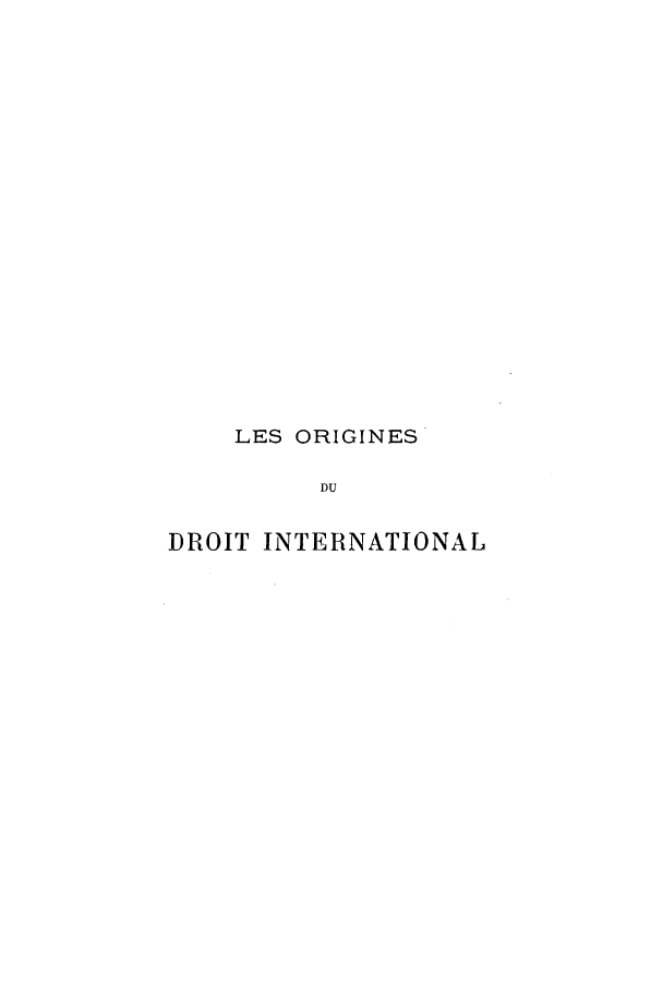 handle is hein.hoil/loriddin0001 and id is 1 raw text is: LES ORIGINES
DU
DROIT INTERNATIONAL


