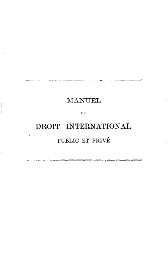 handle is hein.hoil/mldtilppv0001 and id is 1 raw text is: 














       MANUEL

          DE

DROIT  INTERNATIONAL

     PUBLIC ET PRIVE


