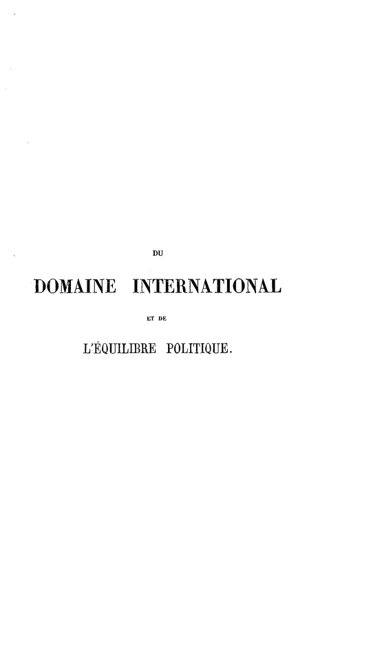 handle is hein.hoil/moyens0001 and id is 1 raw text is: DU
DOMAINE INTERNATIONAL
ET DE
L'ÉQUILIBRE POLITIQUE.



