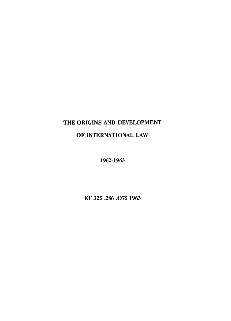 handle is hein.hoil/odevinl0001 and id is 1 raw text is: 


















THE ORIGINS AND DEVELOPMENT

    OF INTERNATIONAL LAW



           1962-1963





      KF 325 .286 .075 1963


