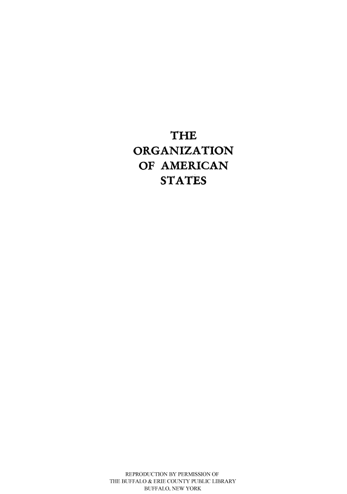 handle is hein.hoil/orgitas0001 and id is 1 raw text is: THE
ORGANIZATION
OF AMERICAN
STATES
REPRODUCTION BY PERMISSION OF
THE BUFFALO & ERIE COUNTY PUBLIC LIBRARY
BUFFALO, NEW YORK


