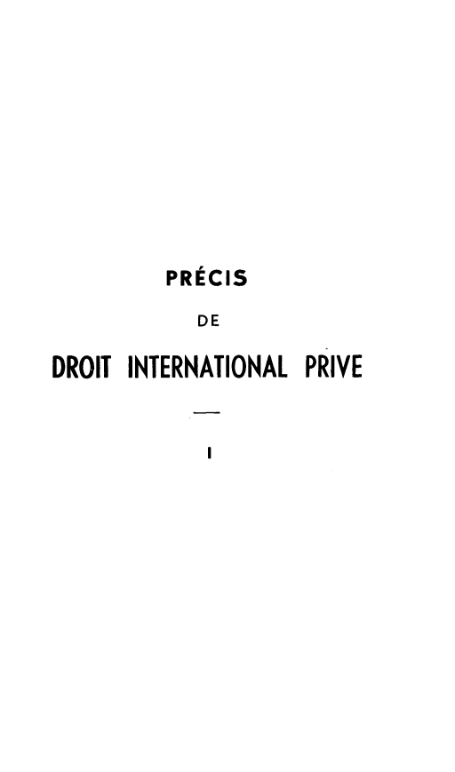 handle is hein.hoil/pdintpcx0001 and id is 1 raw text is: PRECIS
DE
DROIT INTERNATIONAL PRIVE

I


