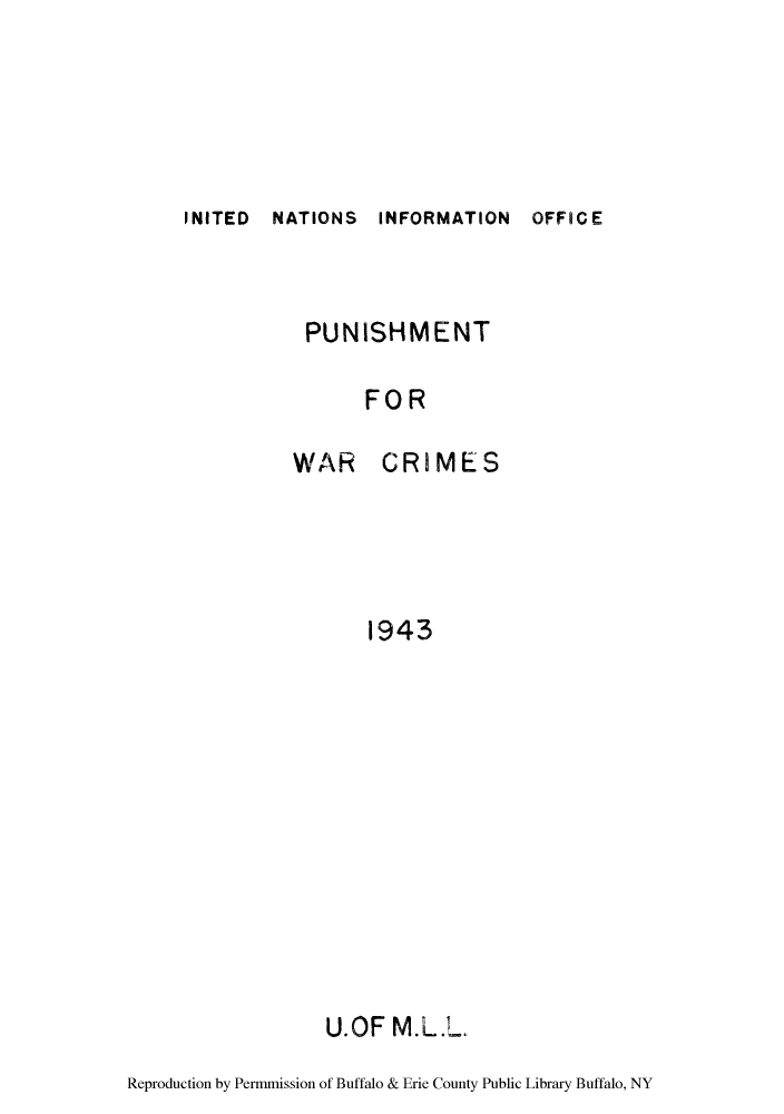 handle is hein.hoil/pnhfowc0002 and id is 1 raw text is: INITED NATIONS INFORMATION OFFICE

PUNISHMENT
FOR
WAR CRIMES
1943

U.OF M.L.L.

Reproduction by Permmission of Buffalo & Erie County Public Library Buffalo, NY


