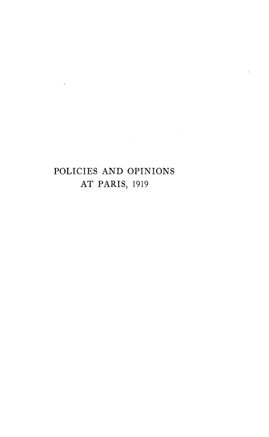 handle is hein.hoil/psaosaps0001 and id is 1 raw text is: 
















POLICIES AND OPINIONS
     AT PARIS, 1919


