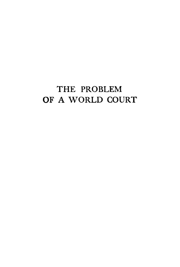 handle is hein.hoil/pwostanu0001 and id is 1 raw text is: THE PROBLEM
OF A WORLD COURT


